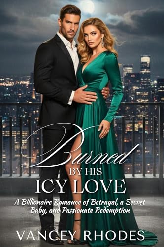 Burned by His Icy Love: A Billionaire Romance of Betrayal, a Secret Baby, and Passionate Redemption (The Billionaire Scars & Secrets Book 3)