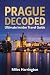 PRAGUE DECODED: Ultimate Insider Travel Guide