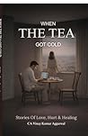 When the Tea Got Cold: Stories of Love, Hurt & Healing