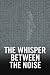 The Whisper Between the Noise