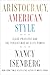 Aristocracy, American Style by Nancy Isenberg