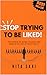 STOP TRYING TO BE LIKED by NITA SARI
