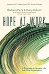 Hope at Work: 5 Principles to Breathe Life into Your Organization Hope at Work: 5 Principles to Breathe Life into Your Organization