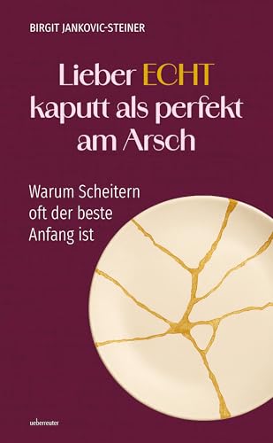 Lieber ECHT kaputt als perfekt am Arsch: Warum Scheitern oft der beste Anfang ist (German Edition)