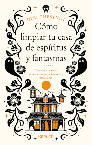 Cómo limpiar tu casa de fantasmas y espíritus (Spanish Edition)