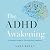 The ADHD Awakening: A Woman's Guide to Thriving After Diagnosis