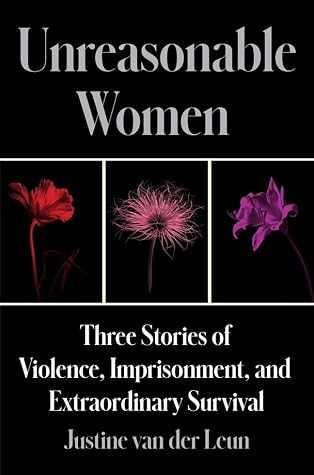 Unreasonable Women: Three Stories of Violence, Imprisonment, and Extraordinary Survival