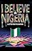 I BELIEVE IN NIGERIA: A Let...