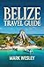 BELIZE TRAVEL GUIDE: Explor...