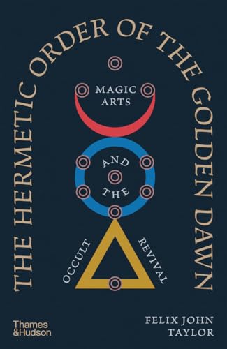 The Hermetic Order of the Golden Dawn: Magic Arts and the Occult Revival (Kindle Edition)