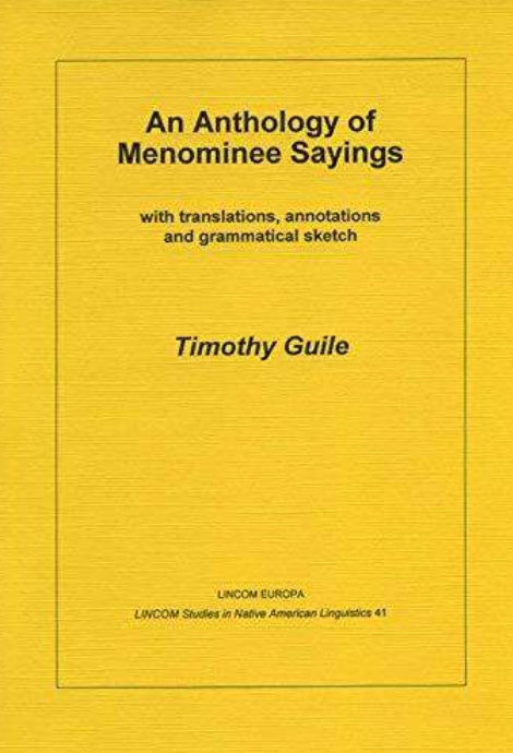 An anthology of Menominee sayings: With translations, annotations and grammatical sketch (LINCOM studies in Native American linguistics)