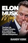 The Elon Musk Magic: The Epic Life, Timeless Principles, and Audacious Future Goals of the Ultimate Entrepreneur