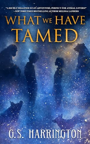 What We Have Tamed: A YA Hard Sci-Fi Animal Ark in Space (Kindle Edition)