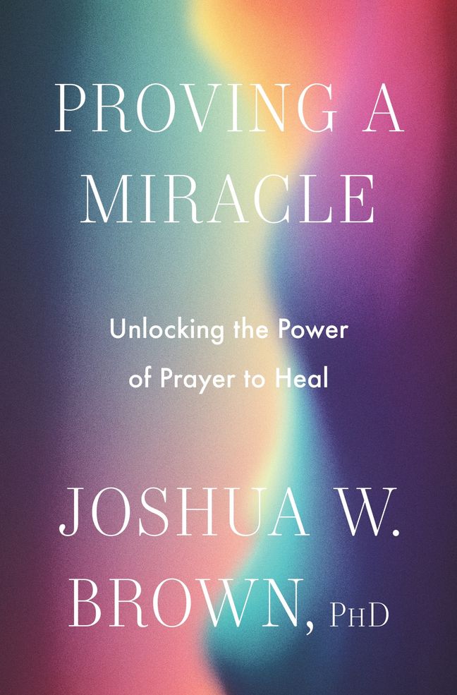 Proving a Miracle: Unlocking the Power of Prayer to Heal (Hardcover)