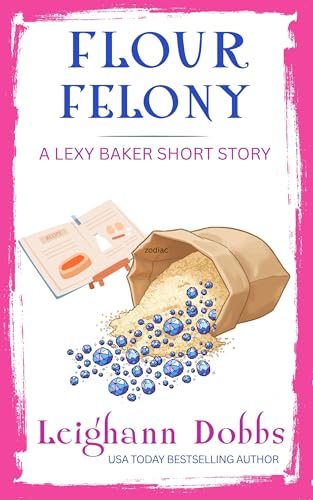 Flour Felony (A Lexy Baker Cozy Mystery Short Story Book 2)