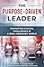 The Purpose-Driven Leader: ...