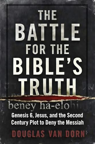 The Battle for the Bible's Truth: Genesis 6, Jesus, and the Second Century Plot to Deny the Messiah (Kindle Edition)