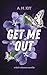 Get Me Out by A. H. Joy Get Me Out by A. H. Joy