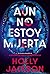 Aún no estoy muerta (Spanish Edition)
