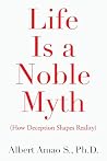 Life Is a Noble Myth by Albert Amao S. Ph.D. Life Is a Noble Myth by Albert Amao S. Ph.D.