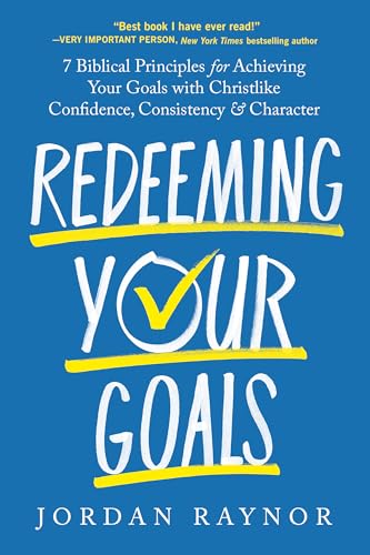 Redeeming Your Goals: 7 Biblical Principles for Achieving Your Goals with Christlike Confidence, Consistency, and Character (Kindle Edition)