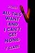 All This Want (and I Can't Get None)