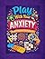 Play With Your Anxiety: It’...