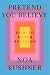 Pretend You Believe by Noa Kushner