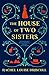 The House of Two Sisters by Rachel Louise Driscoll