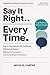 Say It Right Every Time: How to Communicate with Confidence, Build Instant Rapport, Influence Conversations, and Get the Respect You Deserve