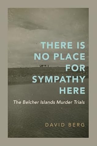 There Is No Place for Sympathy Here: The Belcher Islands Murder Trials