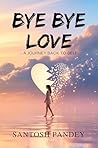 Bye Bye Love: A journey Back to Self Bye Bye Love: A journey Back to Self