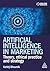 Artificial Intelligence in Marketing: Theory, Ethical Practice and Strategy