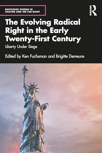 The Evolving Radical Right in the Early Twenty-First Century: Liberty Under Siege (Routledge Studies in Fascism and the Far Right)