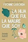La hija que fui, la madre que soy / The Daughter I Was, the Mother I Am (Spanish Edition)