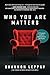 Who You Are Matters: A Woman's Guide to Making Brave Decisions
