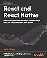 React and React Native: Build cross-platform JavaScript and TypeScript apps for the web, desktop, and mobile React and React Native: Build cross-platform JavaScript and TypeScript apps for the web, desktop, and mobile