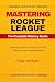 MASTERING ROCKET LEAGUE: Th...