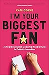 I'm Your Biggest Fan: Awkward Encounters & Assorted Misadventures in Celebrity Journalism I'm Your Biggest Fan: Awkward Encounters & Assorted Misadventures in Celebrity Journalism