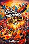 Entre pinceles y guitarras (Spanish Edition) Entre pinceles y guitarras (Spanish Edition)