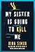 My Sister Is Going to Kill Me by Nina Simon My Sister Is Going to Kill Me by Nina Simon