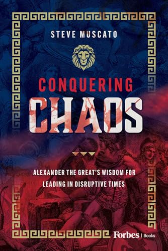 Conquering Chaos: Alexander the Great's Wisdom for Leading in Disruptive Times (Kindle Edition)
