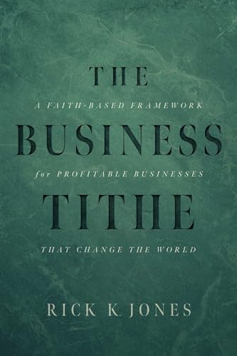 The Business Tithe: A Faith-Based Framework for Profitable Businesses That Change the World (Kindle Edition)