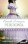 Cuando el corazón perdona by Ruth M. Lerga