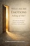 What are My emotions Asking of Me? by Christopher Beatton
