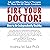 Fire Your Doctor!: How to B...