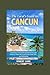 The Local’s Guide to Cancun by Robert Gore