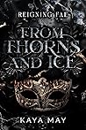 From Thorns and Ice (Reigning Fae #1) by Kaya May