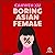 Boring Asian Female