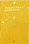 Reluctant Gardener Reluctant Gardener